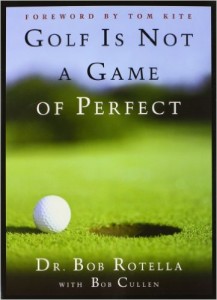 Golf is not a game of perfect Dr. Bob Rotella